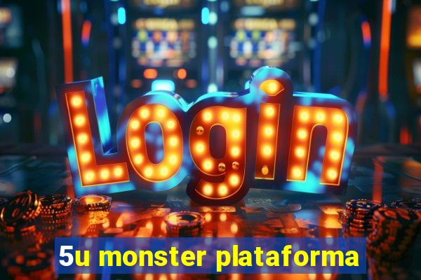 5u monster plataforma